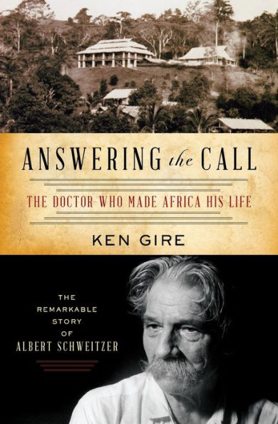 Answering the Call: The Doctor Who Made Africa His Life: The Remarkable Story of Albert Schweitzer