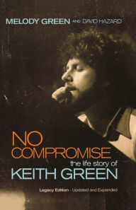 Title: No Compromise: The Life Story of Keith Green, Author: Melody Green