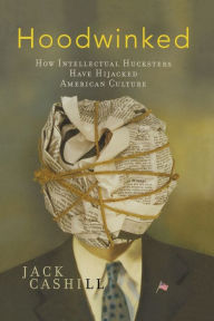 Title: Hoodwinked: How Intellectual Hucksters Have Hijacked American Culture, Author: Jack Cashill