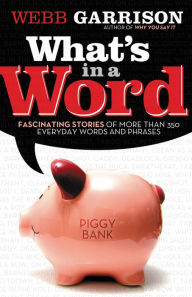 Title: What's in a Word?: Fascinating Stories of More Than 350 Everyday Words and Phrases, Author: Webb Garrison