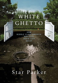 Title: White Ghetto: How Middle Class America Reflects Inner City Decay, Author: Star Parker