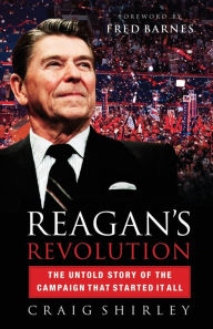Reagan's Revolution: The Untold Story of the Campaign That Started It All