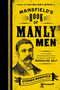 Title: Mansfield's Book of Manly Men: An Utterly Invigorating Guide to Being Your Most Masculine Self, Author: Stephen Mansfield