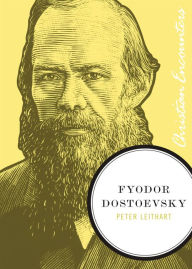 Title: Fyodor Dostoevsky, Author: Peter J. Leithart