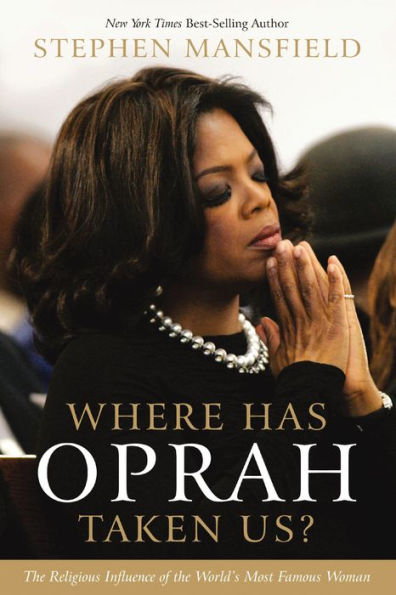 Where Has Oprah Taken Us?: The Religious Influence of the World's Most Famous Woman