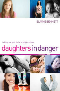 Title: Daughters in Danger: Helping Our Girls Thrive in Today's Culture, Author: Elayne Bennett