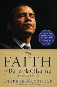 Title: The Faith of Barack Obama Revised and Updated: A Spiritual Biography of an American President, Author: Stephen Mansfield