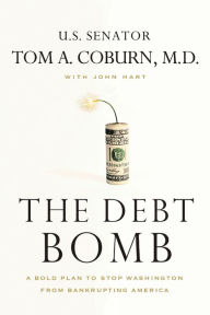 Title: The Debt Bomb: A Bold Plan to Stop Washington from Bankrupting America, Author: Tom A. Coburn