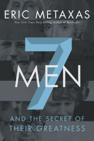 Title: Seven Men: And the Secret of Their Greatness, Author: Eric Metaxas