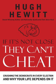 If It's Not Close, They Can't Cheat: Crushing the Democrats in Every Election and Why Your Life Depends on It