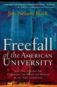 Title: Freefall of the American University: How Our Colleges Are Corrupting the Minds and Morals of the Next Generation, Author: Jim Nelson Black