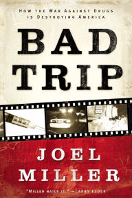 Title: Bad Trip: How the War Against Drugs is Destroying America, Author: Joel J. Miller