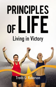 Title: Principles of Life - Prelaunch Edition: Living in Victory, Author: Travis G. Roberson