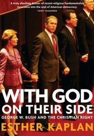 Title: With God On Their Side: How Christian Fundamentalists Trampled Science, Policy, And Democracy In George W. Bush's White House, Author: Esther Kaplan