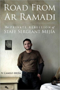 Title: Road from Ar Ramadi: The Private Rebellion of Staff Sergeant Mejia, Author: Camilo Mejia