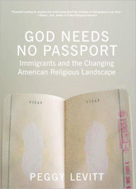 Title: God Needs No Passport: Immigrants and the Changing American Religious Landscape, Author: Peggy Levitt