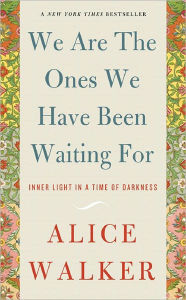 Title: We Are the Ones We Have Been Waiting For: Inner Light in a Time of Darkness, Author: Alice Walker