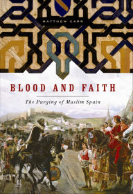 Title: Blood and Faith: The Purging of Muslim Spain, Author: Matthew Carr