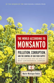Title: The World According to Monsanto: Pollution, Corruption, and the Control of Our Food Supply, Author: Marie-Monique Robin