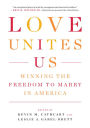 Love Unites Us: Winning the Freedom to Marry in America