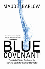 Title: Blue Covenant: The Global Water Crisis and the Coming Battle for the Right to Water, Author: Maude Barlow