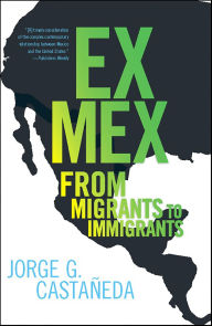 Title: Ex Mex: From Migrants to Immigrants, Author: Jorge G. Castañeda