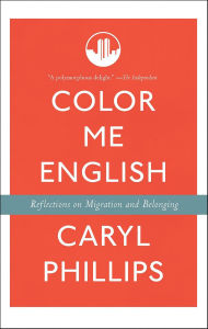 Title: Color Me English: Reflections on Migration and Belonging, Author: Caryl Phillips