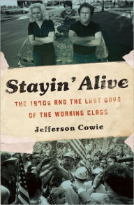 Title: Stayin' Alive: The 1970s and the Last Days of the Working Class, Author: Jefferson Cowie