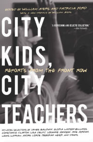 Title: City Kids, City Teachers: Reports from the Front Row, Author: William Ayers