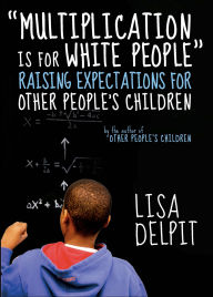 Title: Multiplication Is for White People: Raising Expectations for Other People's Children, Author: Lisa Delpit