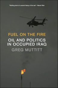 Title: Fuel on the Fire: Oil and Politics in Occupied Iraq, Author: Greg Muttitt