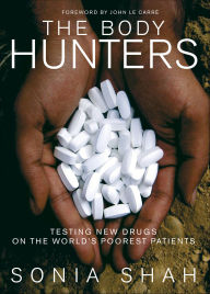 Title: The Body Hunters: Testing New Drugs on the World's Poorest Patients, Author: Sonia Shah