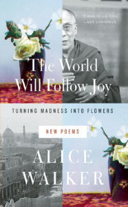 Title: The World Will Follow Joy: Turning Madness into Flowers, Author: Alice Walker