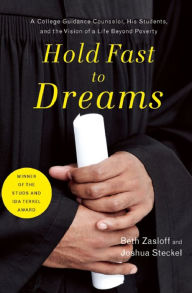 Title: Hold Fast to Dreams: A College Guidance Counselor, His Students, and the Vision of a Life Beyond Poverty, Author: Beth Zasloff