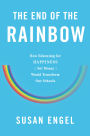 The End of the Rainbow: How Educating for Happiness (Not Money) Would Transform Our Schools