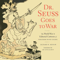Title: Dr. Seuss Goes to War: The World War II Editorial Cartoons of Theodor Seuss Geisel, Author: Richard H. Minear