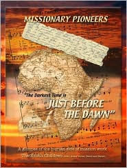 The Darkest Time Is Just Before the Dawn: Missionary Pioneers. A Glimpse of the Human Side of Mission Work