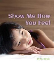 Title: Show Me How You Feel, Author: J.A.Barnes