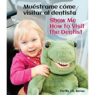 Title: Muï¿½strame Cï¿½mo Visitar Al Dentista/Show Me How to Visit the Dentist, Author: J a Barnes