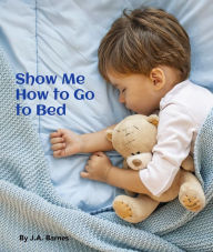 Title: Show Me How to Go to Bed, Author: J.A. Barnes