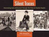 Title: Silent Traces: Discovering Early Hollywood Through the Films of Charlie Chaplin, Author: John Bengtson