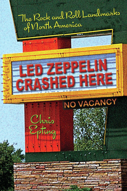 Led Zeppelin Crashed Here: The Rock and Roll Landmarks of North  America|Paperback