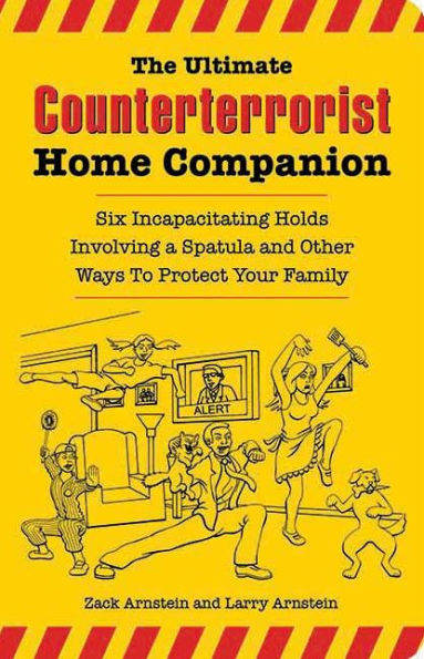 The Ultimate Counterterrorist Home Companion: Six Incapacitating Holds Involving a Spatula and Other Ways to Protect Your Family