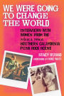 We Were Going to Change the World: Interviews with Women from the 1970s and 1980s Southern California Punk Rock Scene