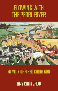 Title: Flowing with the Pearl River: Memoir of a Red China Girl, Author: Amy Chan Zhou