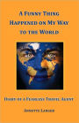 A Funny Thing Happened on My Way to the World: Diary of a Fearless Travel Agent