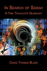 Title: In Search of Sarah: A Time Traveler's Quandary, Author: Craig Thomas Blake