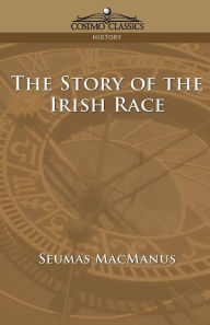 Title: The Story of the Irish Race, Author: Seumas MacManus