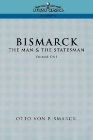 Title: Bismarck: The Man & the Statesman, Vol. 1, Author: Otto Von Bismarck