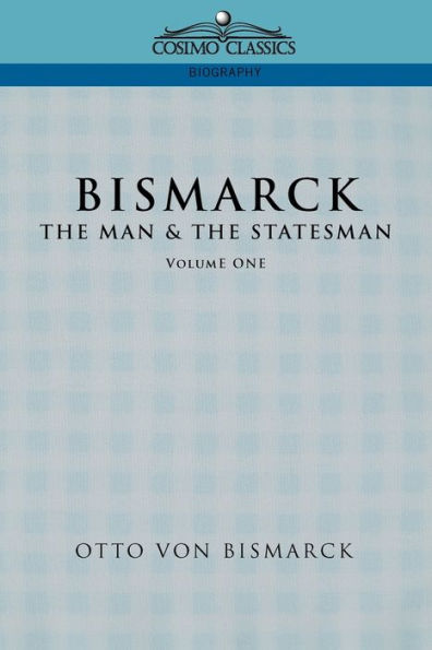 Bismarck: The Man & the Statesman, Vol. 1